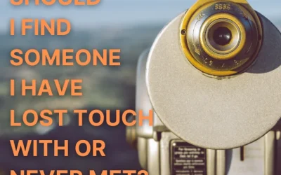 Should I Find Someone I Have Lost Touch With Or Never Met?